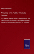 A Grammar of the Pukkhto Or Pukshto Language: On a New and Improved System, Combining Brevity with Practical Utility, And including Exercices and Dialogues, Intended to Facilitate the Acquisition of the Colloquial