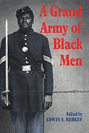 A Grand Army of Black Men: Letters from African-American Soldiers in the Union Army 1861-1865