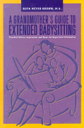 A Grandmother's Guide to Extended Babysitting: Practical Advice, Inspiration, and Space for Important Information