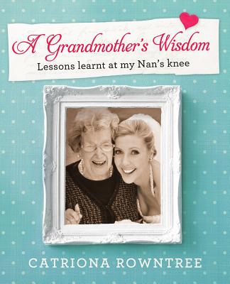 A Grandmother's Wisdom: Lessons Learnt at My Nan's Knee - Rowntree, Catriona