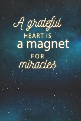 A Grateful Heart Is a Magnet for Miracles: 5 Minute Journal to Start Your Day with Grateful and Thank You for Beautiful Life. It Will Adjust Your Attitude to Be Positive. - Robins, Vanessa
