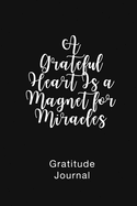A Grateful Heart Is a Magnet for Miracles Gratitude Journal: Daily Gratitude Book for Mental Health