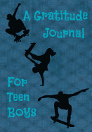 A Gratitude Journal for Teen Boys: Teen Boys Skateboard 90 Day Gratitude Journal for Daily Writing I Am Grateful For Notebook and Diary for Teen Boys with Daily Prompts