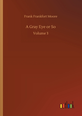 A Gray Eye or So: Volume 3 - Moore, Frank Frankfort