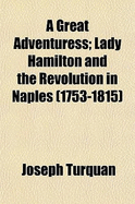 A Great Adventuress; Lady Hamilton and the Revolution in Naples (1753-1815)