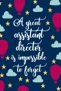 A Great Assistant Director Is Impossible To Forget: Blank Lined Notebook Journal for Staff Appreciation or End of Year Thank You