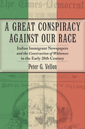 A Great Conspiracy Against Our Race: Italian Immigrant Newspapers and the Construction of Whiteness in the Early 20th Century