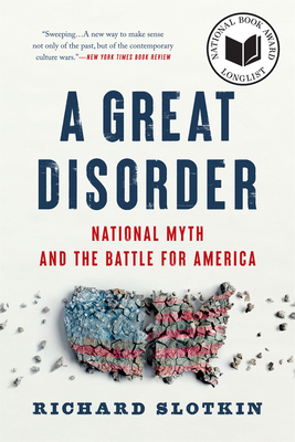 A Great Disorder: National Myth and the Battle for America - Slotkin, Richard