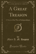 A Great Treason: A Story of the War of Independence (Classic Reprint)