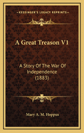 A Great Treason V1: A Story of the War of Independence (1883)