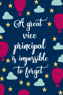 A Great Vice Principal Is Impossible To Forget: Blank Lined Notebook Journal For Educator Appreciation Gifts, Planning Agendas, or Meeting Notes