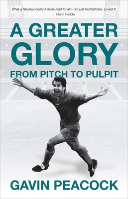 A Greater Glory: From Pitch to Pulpit - Peacock, Gavin