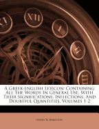 A Greek-English Lexicon: Containing All the Words in General Use, with Their Significations, Inflections, and Doubtful Quantities, Volumes 1-2