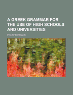 A Greek Grammar for the Use of High Schools and Universities