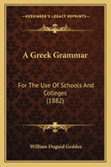 A Greek Grammar: For The Use Of Schools And Colleges (1882)