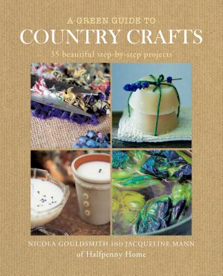 A Green Guide to Country Crafts: 35 Beautiful Step-by-Step Projects - Gouldsmith, Nicola, and Mann, Jacqui