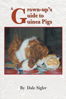 A Grown-Up's Guide to Guinea Pigs - Sigler, Dale L