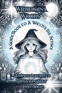 A Guide Book To A Witch's Six Senses: An Introduction to Unlocking Your Inner Witch