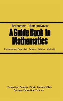 A Guide Book to Mathematics: Fundamental Formulas . Tables . Graphs . Methods - Bronshtein, I N