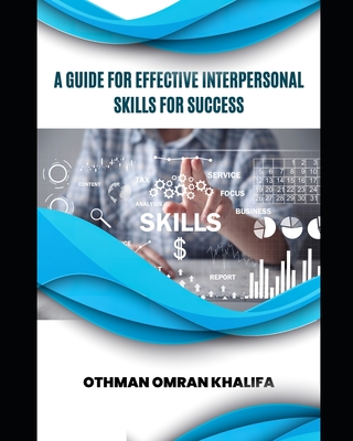A Guide for Effective Interpersonal Skills for Success - Khalifa, Othman Omran