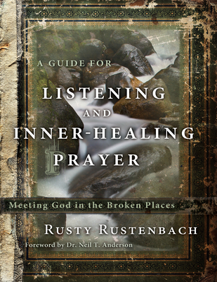 A Guide for Listening and Inner-Healing Prayer - Rustenbach, Rusty