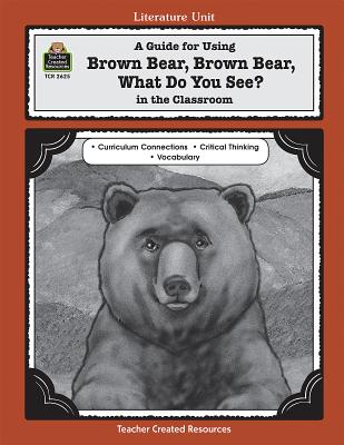 A Guide for Using Brown Bear, Brown Bear, What Do You See? in the Classroom - Bolte, Mary