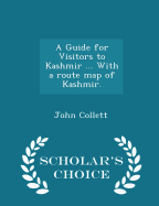 A Guide for Visitors to Kashmir ... with a Route Map of Kashmir. - Scholar's Choice Edition