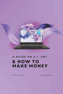 A Guide on AI Art: & How to Make Money