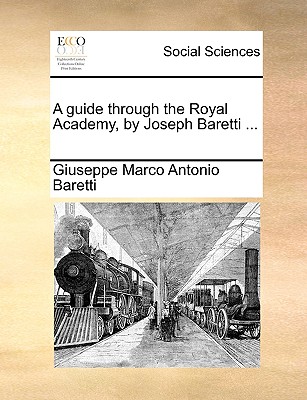 A Guide Through the Royal Academy, by Joseph Baretti ... - Baretti, Giuseppe Marco Antonio