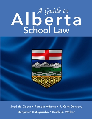 A Guide to Alberta School Law - Da Costa, Jose, and Adams, Pamela, and Donlevy, J Kent