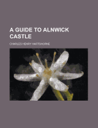 A Guide to Alnwick Castle