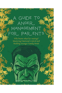 A Guide to Anger Management for Parents: Mastering Emotional Control and Building Stronger Family Bonds