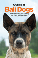A Guide to Bali Dogs: Understanding and Caring For This Unique Canine