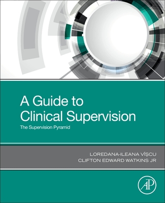 A Guide to Clinical Supervision: The Supervision Pyramid - Viscu, Loredana-Ileana, and Watkins Jr, Clifton Edward