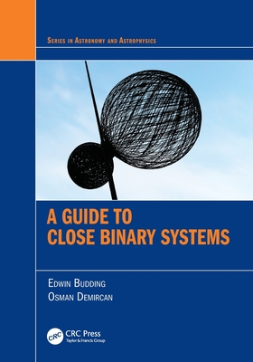 A Guide to Close Binary Systems - Budding, Edwin, and Demircan, Osman