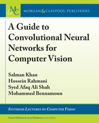 A Guide to Convolutional Neural Networks for Computer Vision - Khan, Salman, and Rahmani, Hossein, and Shah, Syed Afaq Ali