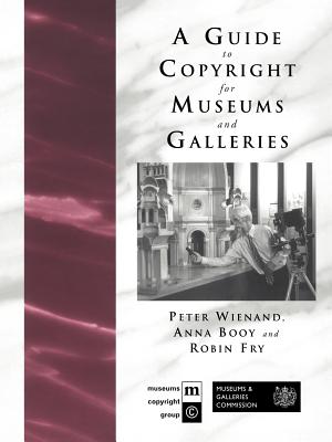 A Guide to Copyright for Museums and Galleries - Booy, Anna, and Fry, Robin, and Wienand, Peter