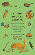 A Guide to Cycle Camping - A Collection of Historical Articles on the Methods and Equipment of the Cycle Camper