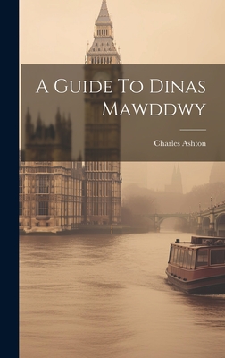 A Guide To Dinas Mawddwy - Ashton, Charles