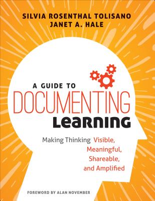 A Guide to Documenting Learning: Making Thinking Visible, Meaningful, Shareable, and Amplified - Tolisano, Silvia Rosenthal, and Hale, Janet A