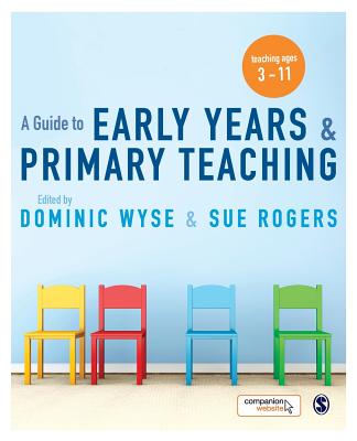 A Guide to Early Years and Primary Teaching - Wyse, Dominic (Editor), and Rogers, Sue (Editor)