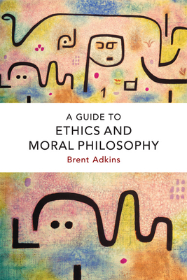A Guide to Ethics and Moral Philosophy - Adkins, Brent