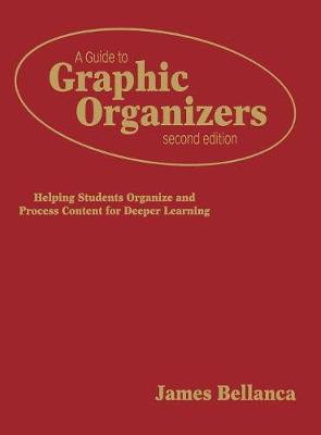 A Guide to Graphic Organizers: Helping Students Organize and Process Content for Deeper Learning - Bellanca, James A