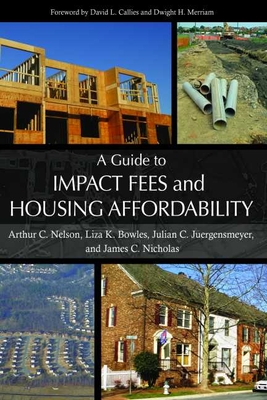 A Guide to Impact Fees and Housing Affordability - Nelson, Arthur C, Dr., and Bowles, Liza K, and Juergensmeyer, Julian C