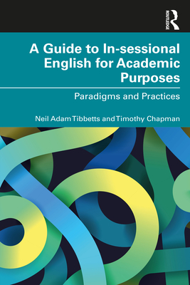 A Guide to In-sessional English for Academic Purposes: Paradigms and Practices - Tibbetts, Neil Adam, and Chapman, Timothy