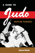A Guide to Judo Grappling Techniques: with additional physiological explanations