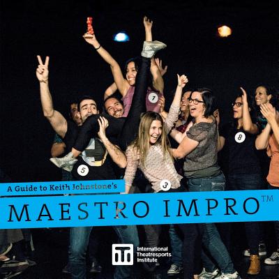 A Guide to Keith Johnstone's Maestro Impro(TM) - Johnstone, Keith, and Kinley, Shawn (Contributions by), and Jarand, Steve (Editor)
