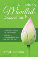 A Guide To Mindful Discoveries: A Collection of Thoughts on Well-being, Intentional practices, and Mindfulness