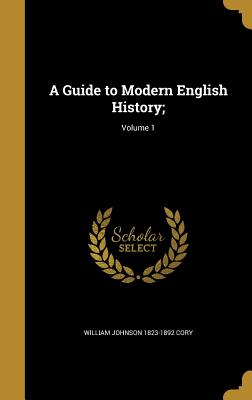 A Guide to Modern English History;; Volume 1 - Cory, William Johnson 1823-1892