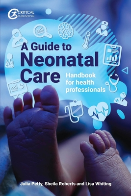 A Guide to Neonatal Care: Handbook for Health Professionals - Petty, Julia, and Whiting, Lisa, and Roberts, Sheila